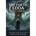 The Poetic Edda Decoded: A Complete Guide to the Sacred Poems of Norse Mythology