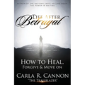 Life After Betrayal: How to Heal, Forgive & Move On