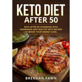 Keto Diet After 50: Keto after 50 Cookbook with Homemade and Healthy Keto Recipes to Boost Your Energy Level