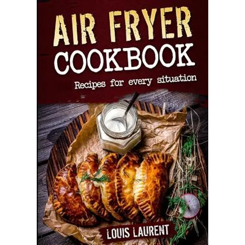 Air Fryer Cookbook: Quick, Cheap and Easy Recipes For Every Situation: Fry, Grill, Bake and Roast with your Air Fryer!
