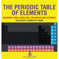 The Periodic Table of Elements - Halogens, Noble Gases and Lanthanides and Actinides Children's Chemistry Book