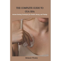 The Complete Guide to Gua Sha: Ancient Healing Techniques for Health, Beauty, and Vitality