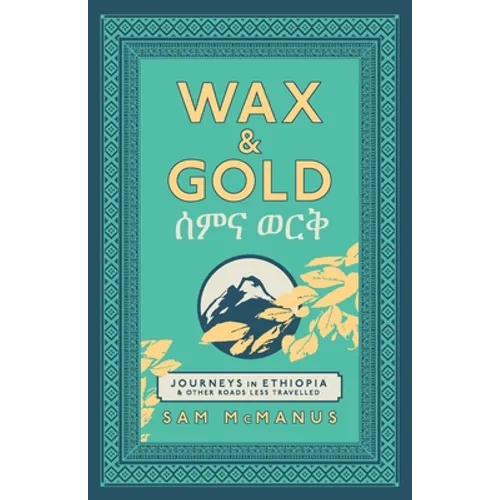 Wax and Gold: Journeys in Ethiopia and other roads less travelled