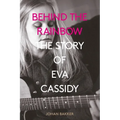 Behind the Rainbow: The Tragic Life of Eva Cassidy: The Story of Eva Cassidy