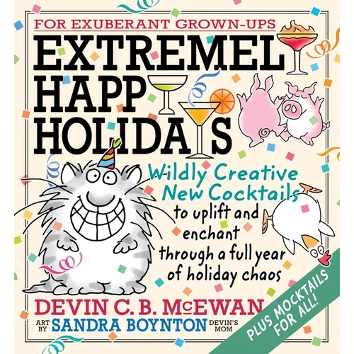 Extremely Happy Holidays: Wildly Creative New Cocktails to Uplift and Enchant Through a Full Year of Holiday Chaos