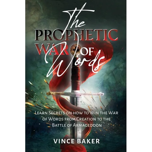The Prophetic War of Words: Learn Secrets on How to Win the War of Words from Creation to the Battle of Armageddon - Paperback