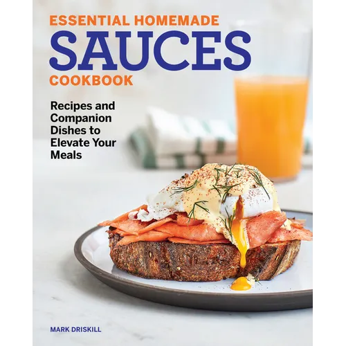 Essential Homemade Sauces Cookbook: Recipes and Companion Dishes to Elevate Your Meals
