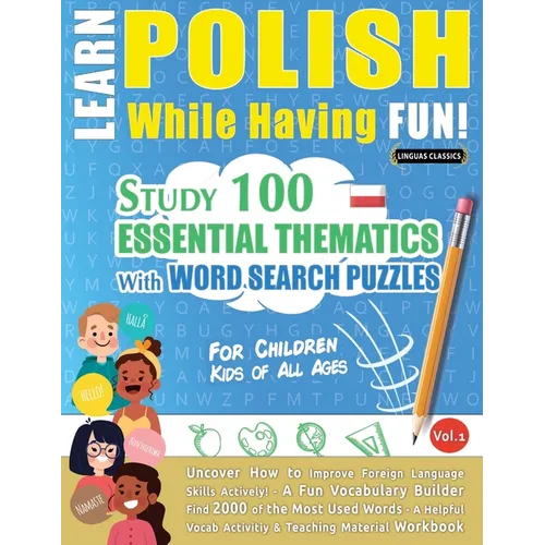 Learn Polish While Having Fun! - For Children: Kids of All Ages - Study 100 Essential Thematics with Word Search Puzzles - Vol.1