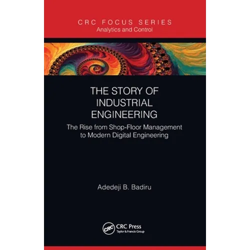 The Story of Industrial Engineering: The Rise from Shop-Floor Management to Modern Digital Engineering