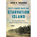 Fifty-Three Days on Starvation Island: The World War II Battle That Saved Marine Corps Aviation