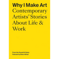 Why I Make Art: Contemporary Artists' Stories about Life & Work: From the Sound & Vision Podcast by Brian Alfred