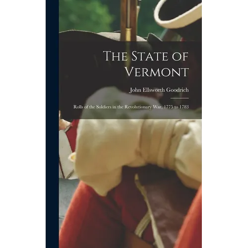 The State of Vermont: Rolls of the Soldiers in the Revolutionary war, 1775 to 1783
