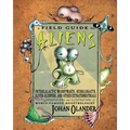 A Field Guide to Aliens: Intergalactic Worrywarts, Bubblonauts, Silver-Slurpers, and Other Extra Terrestrials