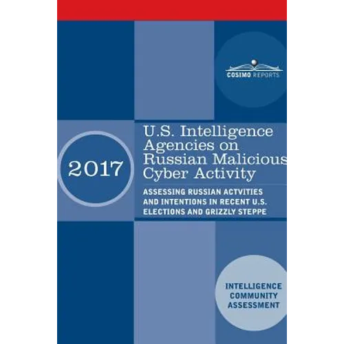 U.S. Intelligence Agencies on Russian Malicious Cyber Activity: Assessing Russian Actvities and Intentions in Recent U.S. Elections and Grizzly Steppe