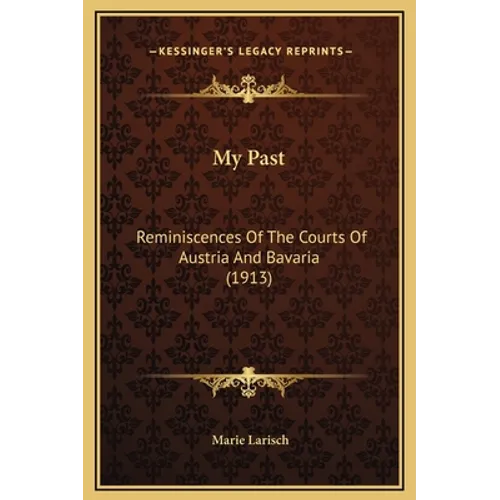 My Past: Reminiscences Of The Courts Of Austria And Bavaria (1913)