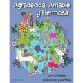 Agradecida, Amable y Hermosa: Libro Cristiano de Colorear para Niñas