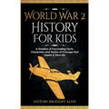 World War 2 History For Kids: A Timeline of Fascinating Facts, Characters and Stories of Courage that Inspire & Educate
