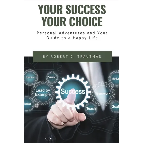 Your Success Your Choice: Personal Adventures and Your Guide to a Happy Life (Middle English Edition)