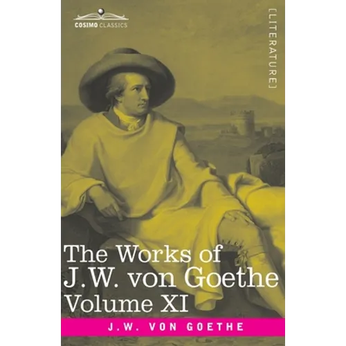 The Works of J.W. von Goethe, Vol. XI (in 14 volumes): with His Life by George Henry Lewes: Dramas of Goethe and Iphigenia in Tauris, Torquato Tasso,
