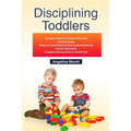 Disciplining Toddlers: Ultimate Parent's Guide to Raising Good Humans (Healthy and Effective Discipline Strategies to Stop Tantrums, Stubborn