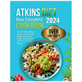 Atkins Diet New Complete Cookbook 2024: On Your Path to Lifelong Wellness, Achieve Quick Weight Loss, Enhance Health, and Savor Over 100 Tasty, Low-Ca