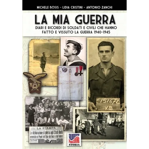 La mia guerra: Diari e ricordi di soldati e civili che hanno fatto e vissuto la guerra 1940-1945