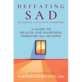 Defeating Sad (Seasonal Affective Disorder): A Guide to Health and Happiness Through All Seasons