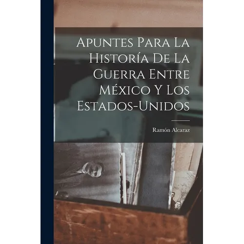 Apuntes Para La Historía De La Guerra Entre México Y Los Estados-Unidos