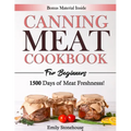 Canning Meat Cookbook for Beginners: Unlock Expert Techniques for Safe Meat Preservation. Dive Deep into Affordable, Flavorful, and Time-Tested Recipe