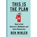This Is the Plan: How to End America's Meltdown and Save Democracy