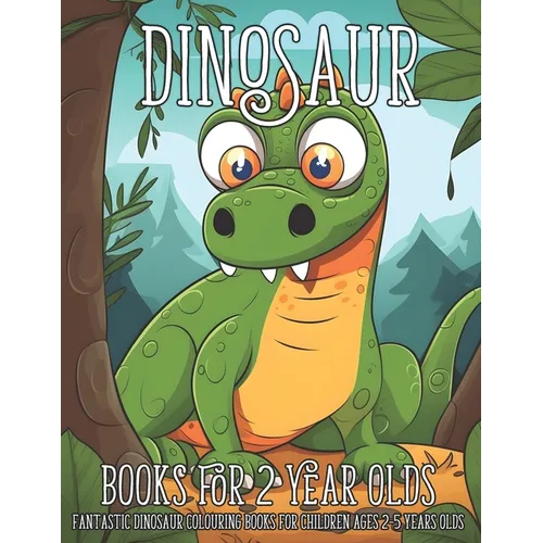 Dinosaur Books for 2 Year Olds: Fantastic Dinosaur Colouring Books for Children Ages 2-5 Years Olds