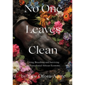 No One Leaves Clean: A Novel: Living, Breathing and Surviving the Postcolonial African Economy