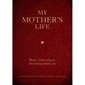 My Mother's Life: Mom, I Want to Know Everything about You - Give to Your Mother to Fill in with Her Memories and Return to You as a Keepsake