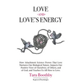 Love and Love's Energy: How Attachment Science Proves That Love Nurtures Our Biological Nature, Impacts Our Positive View of Ourselves, of Oth