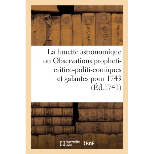 La lunette astronomique ou Observations propheti-critico-politi-comiques et galantes
