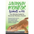 Savannah Monitor Lizards as Pets: Savannah Monitor General Info, Purchasing, Care, Cost, Keeping, Health, Supplies, Food, Breeding and More Included!