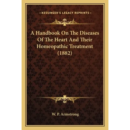 A Handbook On The Diseases Of The Heart And Their Homeopathic Treatment (1882)