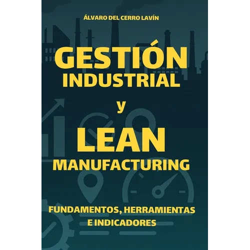 Gestión Industrial y Lean Manufacturing: Fundamentos, Herramientas e Indicadores