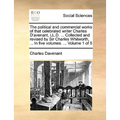 The Political and Commercial Works of That Celebrated Writer Charles D'Avenant, LL.D. ... Collected and Revised by Sir Charles Whitworth, ... in Five