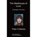 The Madhouse of Love: A Teenager's Own Story