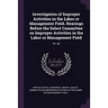 Investigation of Improper Activities in the Labor or Management Field. Hearings Before the Select Committee on Improper Activities in the Labor or Man