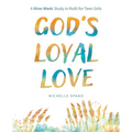 God's Loyal Love: A Nine-Week Study in Ruth for Teen Girls