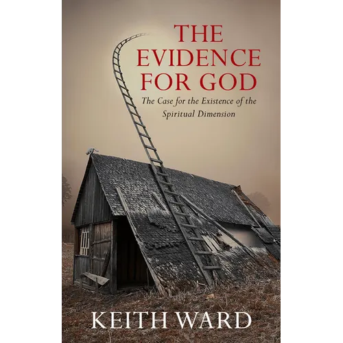 Evidence for God: A Case for the Existence of the Spiritual Dimension
