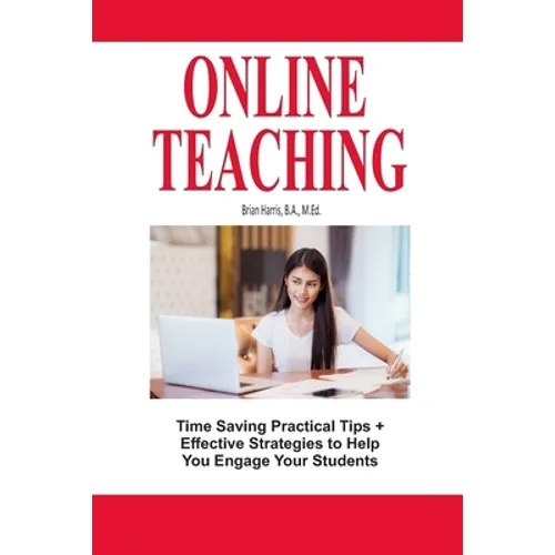 Online Teaching: Time Saving Practical Tips and Effective Strategies to Engage Your Students