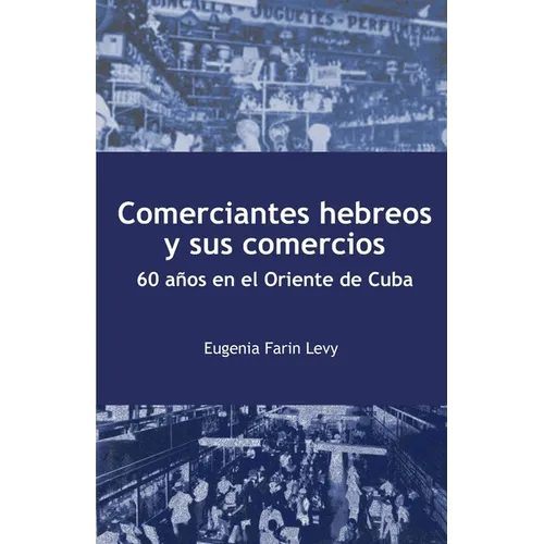 Comerciantes hebreos y sus comercios. 60 años en el Oriente de Cuba.