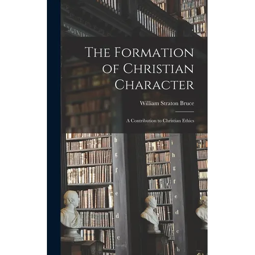 The Formation of Christian Character: A Contribution to Christian Ethics