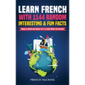 Learn French with 1144 Random Interesting and Fun Facts! - Parallel French and English Text to Learn French the Fun Way