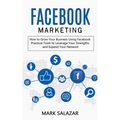 Facebook Marketing: How to Grow Your Business Using Facebook (Highly Effective Strategies for Business Advertising Generating Sales and Passive Income