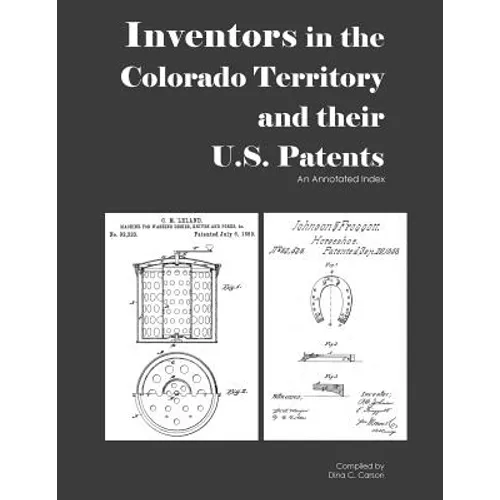 Inventors in the Colorado Territory and their U.S. Patents, 1861-1876: An Annotated Index