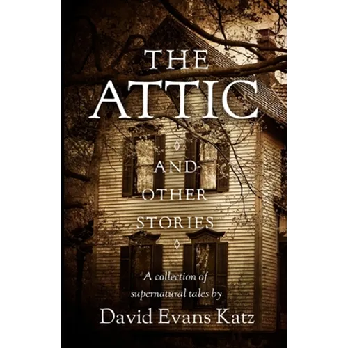 The Attic and Other Stories: A Collection of Supernatural Tales